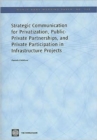 Strategic Communication for Privatization, Public-private Partnerships and Private Participation in Infrastructure Projects - Book