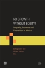 No Growth without Equity? : Inequality, Interests, and Competition in Mexico - Book