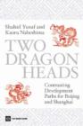 Two Dragon Heads : Contrasting Development Paths for Beijing and Shanghai - Book