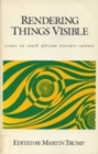 Rendering Things Visible : Essays on South African Literary Culture - Book