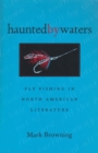 Haunted By Waters : Fly Fishing In North American Literature - Book