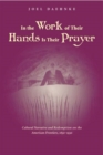 In the Work of Their Hands Is Their Prayer : Cultural Narrative and Redemption on the American Frontiers, 1830-1930 - Book