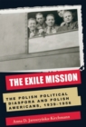 The Exile Mission : The Polish Political Diaspora and Polish Americans, 1939-1956 - Book