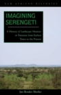 Imagining Serengeti : A History of Landscape Memory in Tanzania from Earliest Times to the Present - Book