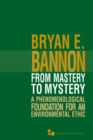 From Mastery to Mystery : A Phenomenological Foundation for an Environmental Ethic - Book