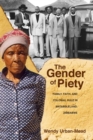 The Gender of Piety : Family, Faith, and Colonial Rule in Matabeleland, Zimbabwe - Book