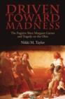 Driven toward Madness : The Fugitive Slave Margaret Garner and Tragedy on the Ohio - Book