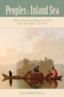 Peoples of the Inland Sea : Native Americans and Newcomers in the Great Lakes Region, 1600-1870 - Book