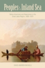 Peoples of the Inland Sea : Native Americans and Newcomers in the Great Lakes Region, 1600–1870 - Book