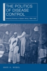 The Politics of Disease Control : Sleeping Sickness in Eastern Africa, 1890-1920 - Book