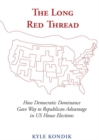 The Long Red Thread : How Democratic Dominance Gave Way to Republican Advantage in US House Elections - Book