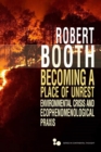 Becoming a Place of Unrest : Environmental Crisis and Ecophenomenological Praxis - Book