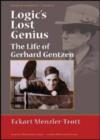 Logic's Lost Genius : The Life of Gerhard Gentzen - Book