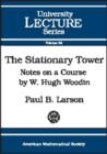 The Stationary Tower : Notes on a Course by W. Hugh Woodin - Book