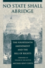 No State Shall Abridge : The Fourteenth Amendment and the Bill of Rights - Book