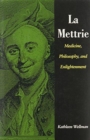 La Mettrie : Medicine, Philosophy, and Enlightenment - Book