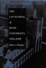 The Launching of Duke University, 1924-1949 - Book
