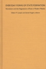 Everyday Forms of State Formation : Revolution and the Negotiation of Rule in Modern Mexico - Book