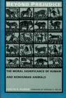 Beyond Prejudice : The Moral Significance of Human and Nonhuman Animals - Book