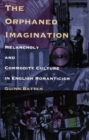 The Orphaned Imagination : Melancholy and Commodity Culture in English Romanticism - Book