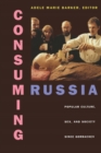 Consuming Russia : Popular Culture, Sex, and Society since Gorbachev - Book