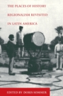 The Places of History : Regionalism Revisited in Latin America - Book