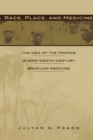 Race, Place, and Medicine : The Idea of the Tropics in Nineteenth-Century Brazil - Book