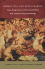 Generation and Degeneration : Tropes of Reproduction in Literature and History from Antiquity through Early Modern Europe - Book