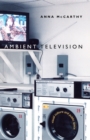 Ambient Television : Visual Culture and Public Space - Book