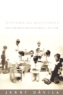 Diploma of Whiteness : Race and Social Policy in Brazil, 1917–1945 - Book
