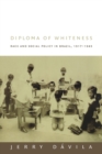 Diploma of Whiteness : Race and Social Policy in Brazil, 1917-1945 - Book