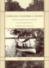 Stringing Together a Nation : Candido Mariano da Silva Rondon and the Construction of a Modern Brazil, 1906-1930 - Book