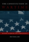 The Constitution in Wartime : Beyond Alarmism and Complacency - Book