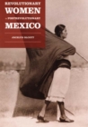 Revolutionary Women in Postrevolutionary Mexico - Book