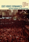 Exit-Voice Dynamics and the Collapse of East Germany : The Crisis of Leninism and the Revolution of 1989 - Book