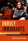 Unruly Immigrants : Rights, Activism, and Transnational South Asian Politics in the United States - Book