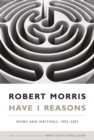 Have I Reasons : Work and Writings, 1993-2007 - Book