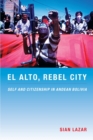 El Alto, Rebel City : Self and Citizenship in Andean Bolivia - Book