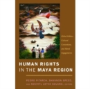 Human Rights in the Maya Region : Global Politics, Cultural Contentions, and Moral Engagements - Book
