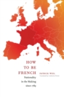 How to Be French : Nationality in the Making since 1789 - Book