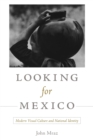 Looking for Mexico : Modern Visual Culture and National Identity - Book