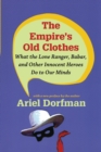 The Empire's Old Clothes : What the Lone Ranger, Babar, and Other Innocent Heroes Do to Our Minds - Book