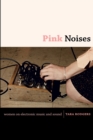 Pink Noises : Women on Electronic Music and Sound - Book