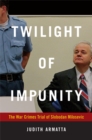 Twilight of Impunity : The War Crimes Trial of Slobodan Milosevic - Book
