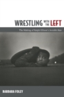 Wrestling with the Left : The Making of Ralph Ellison's Invisible Man - Book