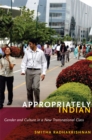 Appropriately Indian : Gender and Culture in a New Transnational Class - Book