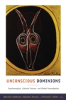 Unconscious Dominions : Psychoanalysis, Colonial Trauma, and Global Sovereignties - Book