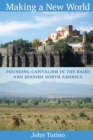 Making a New World : Founding Capitalism in the Bajio and Spanish North America - Book