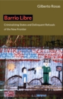 Barrio Libre : Criminalizing States and Delinquent Refusals of the New Frontier - Book