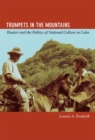 Trumpets in the Mountains : Theater and the Politics of National Culture in Cuba - Book